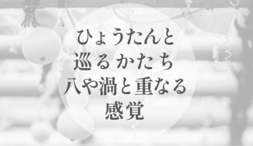 ひょうたんと巡るかたち｜八や渦と重なる感覚