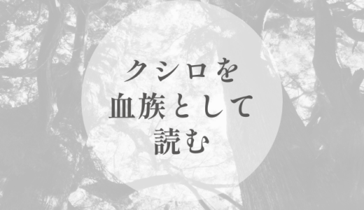 クシロを血族として読む｜役割が系譜に回収される過程