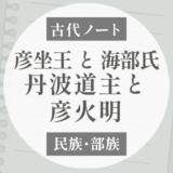 彦坐王と海部氏はつながる？｜丹波道主命と彦火明命の不思議な重なり